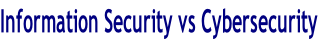 Information Security vs Cybersecurity