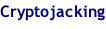 Cryptojacking